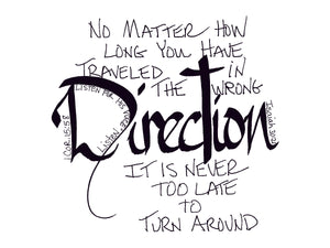 <span>direction:> No matter how long you have traveled in the wrong DIRECTION, its never to late to turn around.