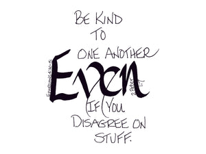 <span>even:>Be kind to one another EVEN if you disagree on stuff.