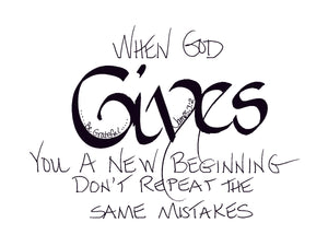 <span>gives:>When God GIVES you a new beginning don't repeat the same mistakes.