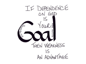 <span>goal:>If dependence on God is your GOAL then weakness is an advantage.