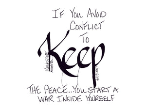 <span>keep:>If you avoid conflict to KEEP the peace...you start a war inside yourself.