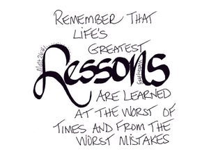 <span>lessons:>Life's greatest LESSONS are learned at the worst of times.