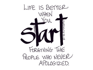 <span>start:>Life is better when you START forgiving.