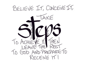 <span>steps:>Believe it, conceive it, take STEPS to achieve it.