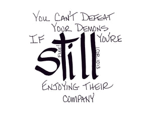 <span>still:>You can't defeat your demons if you're STILL enjoying their company.