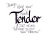 <span>tender:>Always keep your words TENDER, just in case you have to eat them tomorrow.