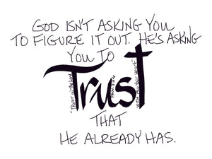 <span>trust:>God isn't asking you to figure it out. He's asking you to TRUST that He already has.