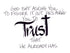 <span>trust:>God isn't asking you to figure it out. He's asking you to TRUST that He already has.
