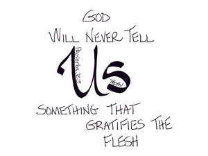 <span>us:>God will never tell US something that gratifies the flesh.