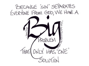 <span>Big:</span>Because sin separates everyone from God, We have a BIG problem that only has one solution.