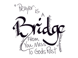 <span>bridge:>Prayer is a BRIDGE from you mess to God's rest.