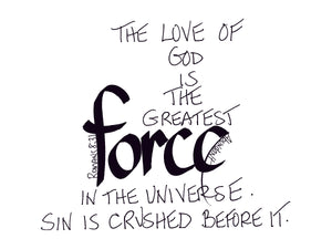 <span>force:> The love of God is the greatest FORCE.