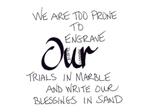 <span>our:>We are to prone to engrave OUR trials in marble.