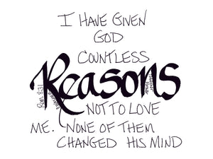 <span>reasons:>I have given God countless REASONS not to love me.